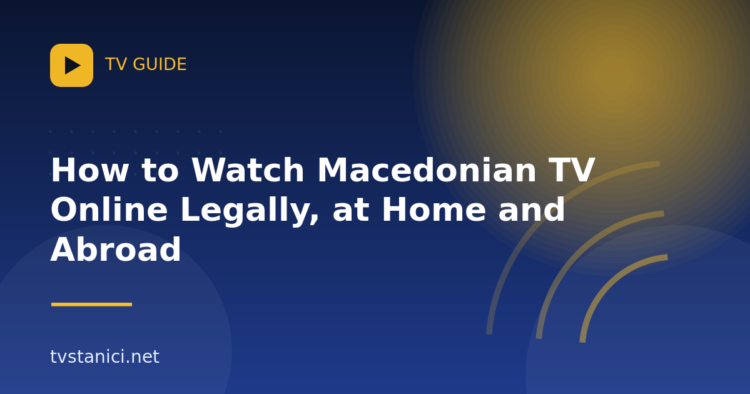 How to Watch Macedonian TV Online Legally, at Home and Abroad
