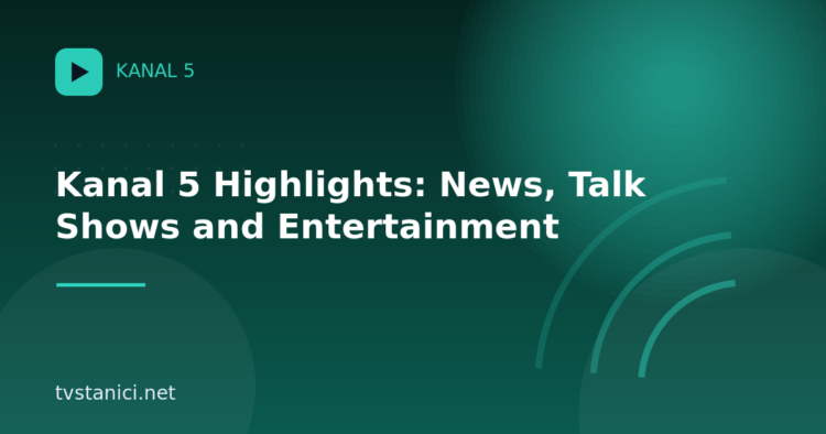 Kanal 5 Highlights: News, Talk Shows and Entertainment