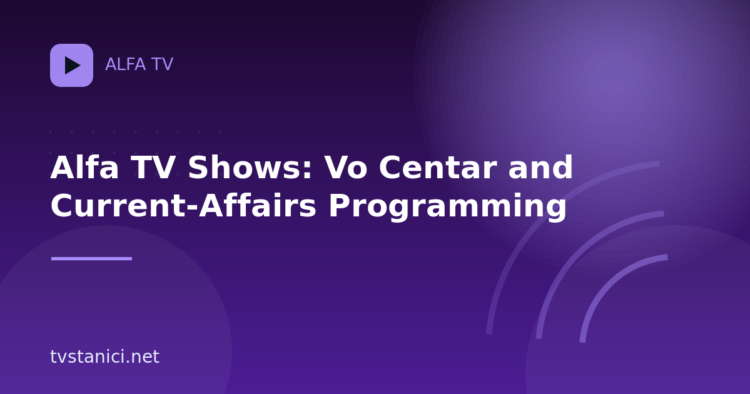 Alfa TV Shows: Vo Centar and Current-Affairs Programming