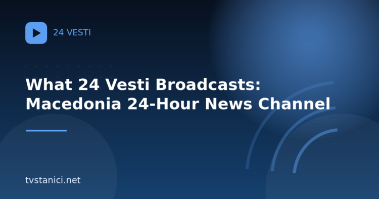 What 24 Vesti Broadcasts: Macedonia 24-Hour News Channel