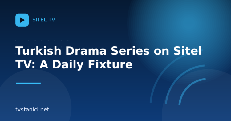 Turkish Drama Series on Sitel TV: A Daily Fixture
