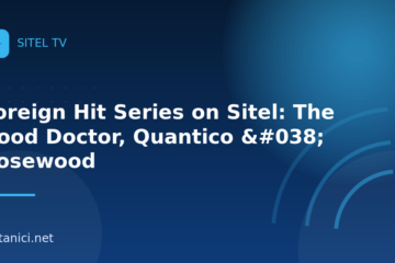 Foreign Hit Series on Sitel: The Good Doctor, Quantico & Rosewood