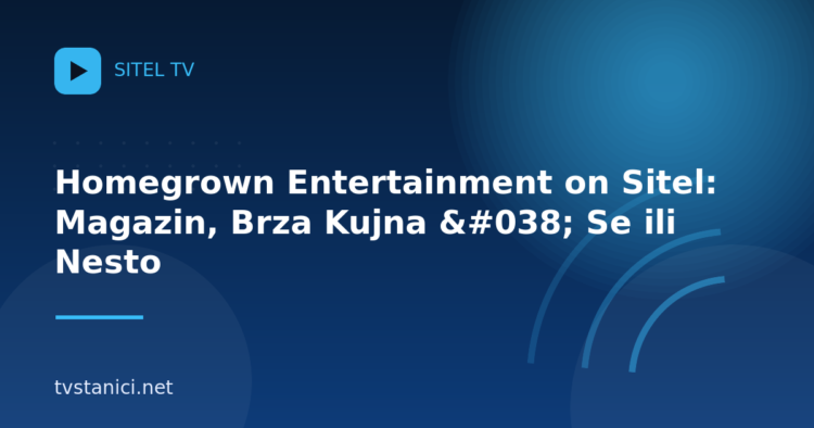 Homegrown Entertainment on Sitel: Magazin, Brza Kujna & Se ili Nesto