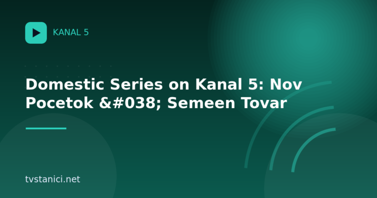 Domestic Series on Kanal 5: Nov Pocetok & Semeen Tovar