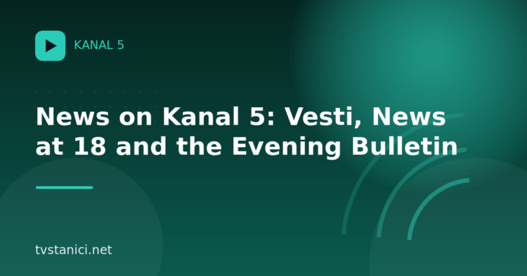 News on Kanal 5: Vesti, News at 18 and the Evening Bulletin